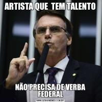 ARTISTA QUE  TEM TALENTONÃO PRECISA DE VERBA FEDERAL