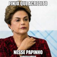 FINJO QUE ACREDITONESSE PAPINHO