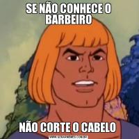 SE NÃO CONHECE O BARBEIRONÃO CORTE O CABELO 