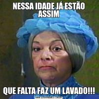 NESSA IDADE JÁ ESTÃO ASSIMQUE FALTA FAZ UM LAVADO!!!