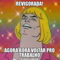 REVIGORADA!AGORA BORA VOLTAR PRO TRABALHO