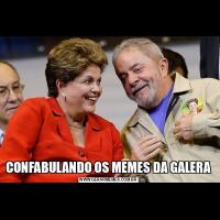 CONFABULANDO OS MEMES DA GALERA
