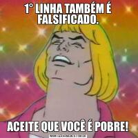 1° LINHA TAMBÉM É FALSIFICADO.ACEITE QUE VOCÊ É POBRE!