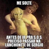 ME SOLTEANTES DE IR PRA S.O.S PRECISO PASSAR NA LANCHONETE DE SERGIO
