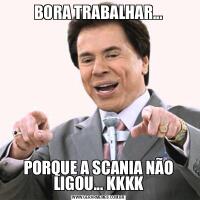 BORA TRABALHAR...PORQUE A SCANIA NÃO LIGOU... KKKK