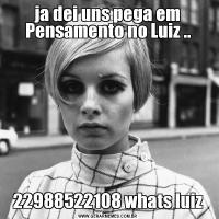 ja dei uns pega em Pensamento no Luiz ..22988522108 whats luiz
