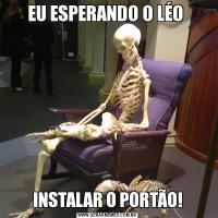 EU ESPERANDO O LÉO INSTALAR O PORTÃO!