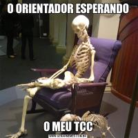 O ORIENTADOR ESPERANDOO MEU TCC