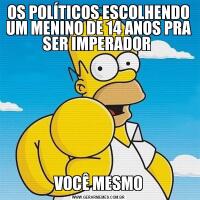 OS POLÍTICOS ESCOLHENDO UM MENINO DE 14 ANOS PRA SER IMPERADOR VOCÊ MESMO