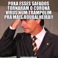 POXA ESSES SAFADOS TORNARAM O CORONA VÍRUS NUM TRAMPOLIM PRA MAIS ROUBALHEIRA!!