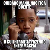 CUIDADO MANO, NÃO FICA DOENTEO GUILHERME TÁ FAZENDO ENFERMAGEM