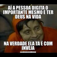 AÍ A PESSOA DIGITA O IMPORTANTE MESMO É TER DEUS NA VIDANA VERDADE ELA TÁ É COM INVEJA