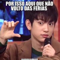 POR ISSO AQUI QUE NÃO VOLTO DAS FÉRIAS 