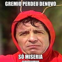 GREMIO PERDEU DENOVOSÓ MISERIA