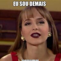EU SOU DEMAIS 