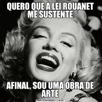 QUERO QUE A LEI ROUANET ME SUSTENTEAFINAL, SOU UMA OBRA DE ARTE