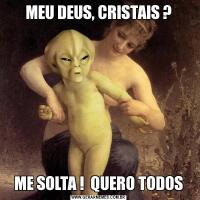 MEU DEUS, CRISTAIS ?ME SOLTA !  QUERO TODOS