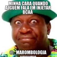 MINHA CARA QUANDO ALGUÉM FALA EM INJETAR BCAA @_MAROMBOLOGIA