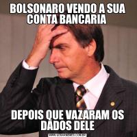 BOLSONARO VENDO A SUA CONTA BANCARIA DEPOIS QUE VAZARAM OS DADOS DELE