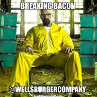 BREAKING BACON@WELLSBURGERCOMPANY