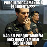 PORQUE TODA AMANDA E FEDORENTA???NÃO SEI PORQUE TAMBÉM MAS UMAS TEM MEU SOBRENOME 
