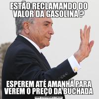 ESTÃO RECLAMANDO DO VALOR DA GASOLINA ?ESPEREM ATÉ AMANHÃ PARA VEREM O PREÇO DA BUCHADA