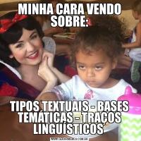 MINHA CARA VENDO SOBRE:TIPOS TEXTUAIS - BASES TEMÁTICAS - TRAÇOS LINGUÍSTICOS 