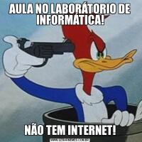 AULA NO LABORÁTORIO DE INFORMÁTICA!NÃO TEM INTERNET!