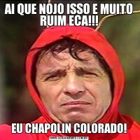 AI QUE NOJO ISSO E MUITO RUIM ECA!!!EU CHAPOLIN COLORADO!