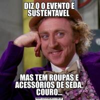 DIZ Q O EVENTO É SUSTENTÁVEL MAS TEM ROUPAS E ACESSÓRIOS DE SEDA, COURO...