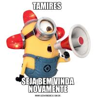 TAMIRES SEJA BEM VINDA NOVAMENTE
