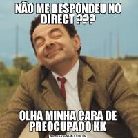 NÃO ME RESPONDEU NO DIRECT ???OLHA MINHA CARA DE PREOCUPADO KK