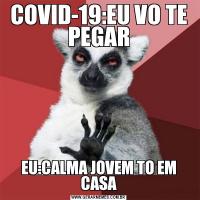 COVID-19:EU VO TE PEGAREU:CALMA JOVEM TO EM CASA