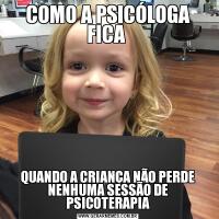 COMO A PSICÓLOGA FICA QUANDO A CRIANÇA NÃO PERDE NENHUMA SESSÃO DE PSICOTERAPIA