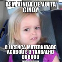 BEM VINDA DE VOLTA CINDYA LICENÇA MATERNIDADE ACABOU E O TRABALHO DOBROU