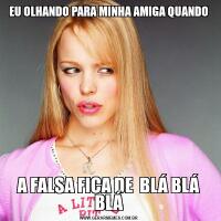 EU OLHANDO PARA MINHA AMIGA QUANDOA FALSA FICA DE  BLÁ BLÁ BLÁ