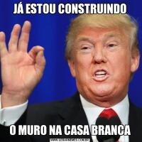JÁ ESTOU CONSTRUINDOO MURO NA CASA BRANCA