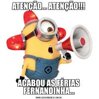 ATENÇÃO... ATENÇÃO!!!ACABOU AS FÉRIAS FERNANDINHA...