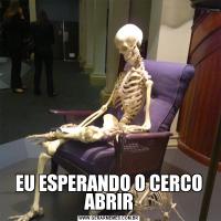 EU ESPERANDO O CERCO ABRIR
