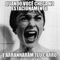 QUANDO VOCÊ CHEGA NO ESTACIONAMENTOE ARRANHARAM TEU CARRO