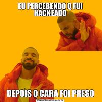 EU PERCEBENDO Q FUI HACKEADODEPOIS O CARA FOI PRESO