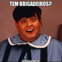 TEM BRIGADEIROS?