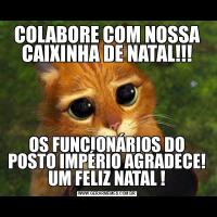 COLABORE COM NOSSA CAIXINHA DE NATAL!!!OS FUNCIONÁRIOS DO POSTO IMPÉRIO AGRADECE! UM FELIZ NATAL !