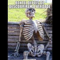 BOXTEL DEPOIS DE DESCOBRIREM A VERDADE 