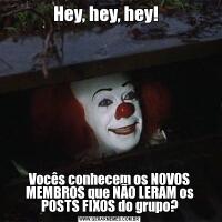 Hey, hey, hey!  Vocês conhecem os NOVOS MEMBROS que NÃO LERAM os POSTS FIXOS do grupo?