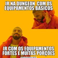 IR NA DUNGEON  COM OS EQUIPAMENTOS BASICOSIR COM OS EQUIPAMENTOS FORTES E MUITAS PORÇÕES