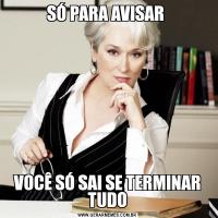 SÓ PARA AVISAR VOCÊ SÓ SAI SE TERMINAR TUDO
