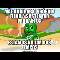 MÃE OBRIGAR O PRÓPRIO FILHO A SUSTENTAR PADRASTO?ESTAMOS NO FIM DOS TEMPOS