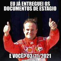 EU JÁ ENTREGUEI OS DOCUMENTOS DE ESTÁGIOE VOCÊ? 03/11/2021