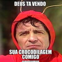 DEUS TA VENDO SUA CROCODILAGEM COMIGO